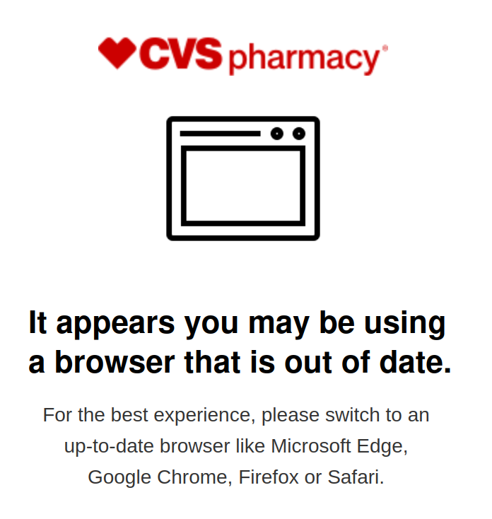 Red CVS pharmacy logo, an icon of a UI window, then the text:

It appears you may be using a browser that is out of date.

For the best experience, please switch to an up-to-date browser like Microsoft Edge, Google Chrome, Firefox or Safari. 